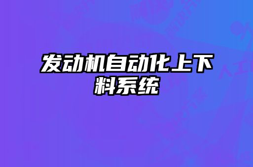 發(fā)動機(jī)自動化上下料系統(tǒng)