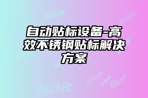 自動貼標設(shè)備-高效不銹鋼貼標解決方案