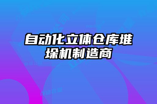 自動(dòng)化立體倉庫堆垛機(jī)制造商