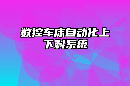 數(shù)控車床自動化上下料系統(tǒng)