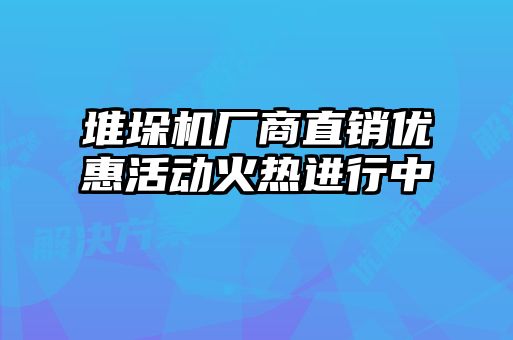 堆垛機(jī)廠商直銷優(yōu)惠活動(dòng)火熱進(jìn)行中