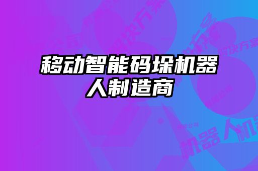 移動(dòng)智能碼垛機(jī)器人制造商