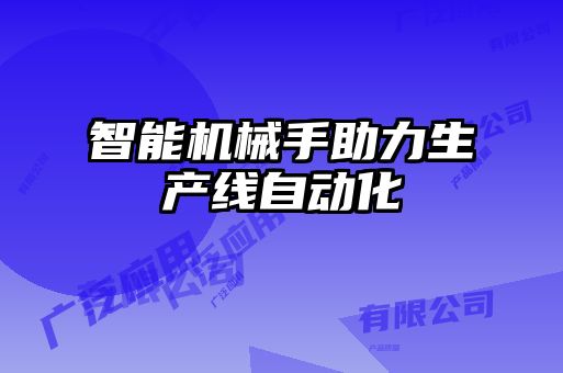 智能機械手助力生產(chǎn)線自動化