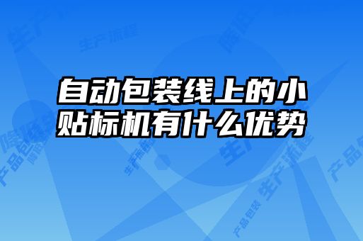 自動包裝線上的小貼標機有什么優(yōu)勢