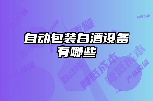 自動包裝白酒設(shè)備有哪些