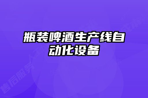 瓶裝啤酒生產(chǎn)線自動化設備