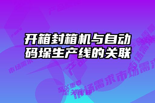 開箱封箱機(jī)與自動碼垛生產(chǎn)線的關(guān)聯(lián)