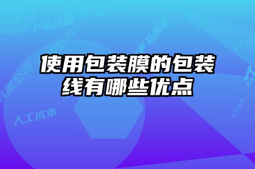 使用包裝膜的包裝線有哪些優(yōu)點