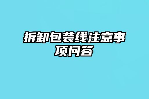 拆卸包裝線注意事項(xiàng)問答