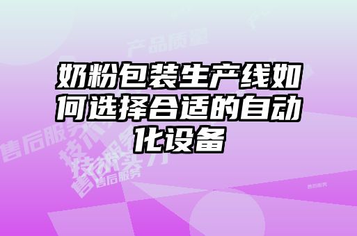 奶粉包裝生產(chǎn)線如何選擇合適的自動(dòng)化設(shè)備