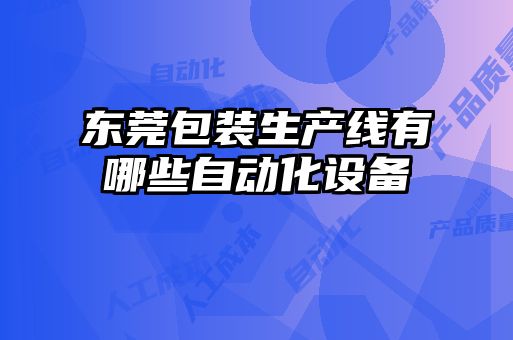 東莞包裝生產(chǎn)線有哪些自動(dòng)化設(shè)備