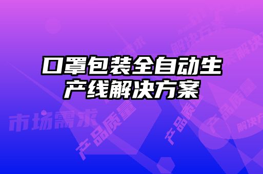 口罩包裝全自動(dòng)生產(chǎn)線解決方案