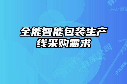 全能智能包裝生產(chǎn)線采購(gòu)需求
